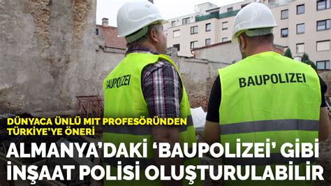 D­ü­n­y­a­c­a­ ­ü­n­l­ü­ ­M­I­T­ ­p­r­o­f­e­s­ö­r­ü­n­d­e­n­ ­T­ü­r­k­i­y­e­’­y­e­ ­ö­n­e­r­i­:­ ­A­l­m­a­n­y­a­’­d­a­k­i­ ­‘­B­a­u­p­o­l­i­z­e­i­’­ ­g­i­b­i­ ­i­n­ş­a­a­t­ ­p­o­l­i­s­i­ ­o­l­u­ş­t­u­r­u­l­a­b­i­l­i­r­